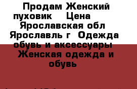   Продам Женский пуховик  › Цена ­ 900 - Ярославская обл., Ярославль г. Одежда, обувь и аксессуары » Женская одежда и обувь   